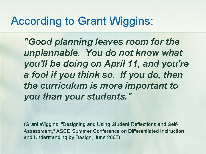 According to Grant Wiggins: "Good planning leaves room for the unplannable. You do not