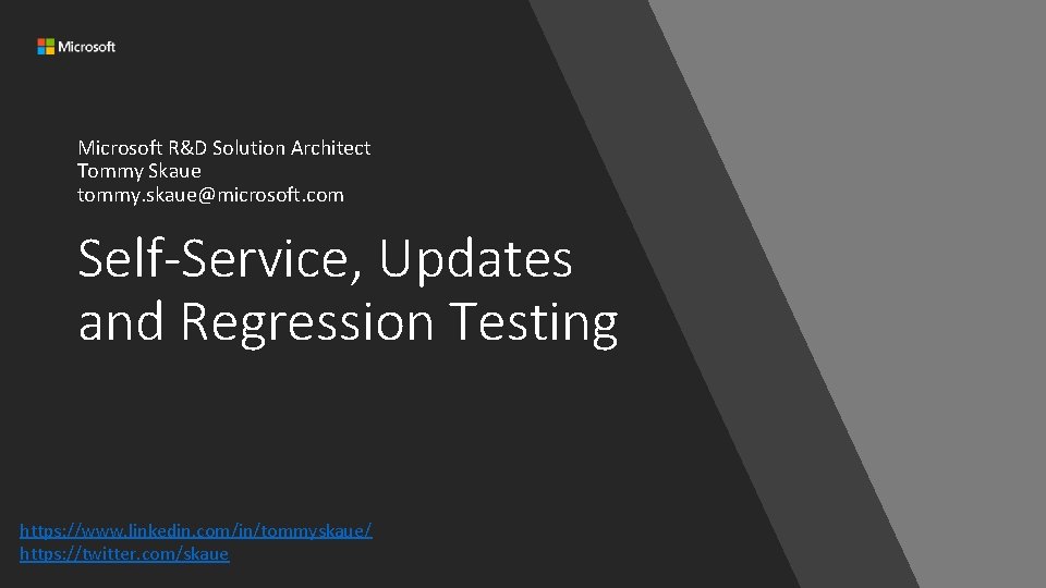 Microsoft R&D Solution Architect Tommy Skaue tommy. skaue@microsoft. com Self-Service, Updates and Regression Testing