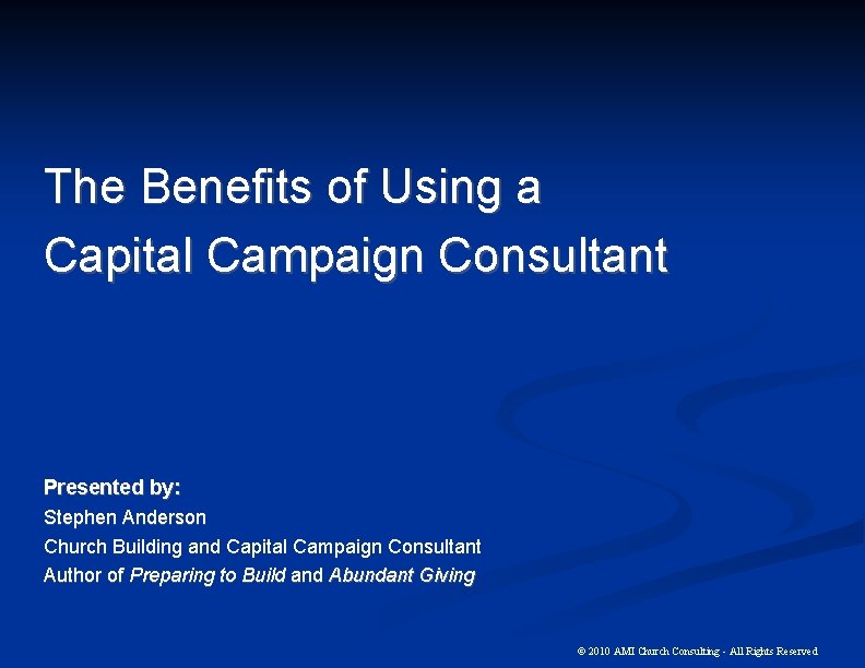 The Benefits of Using a Capital Campaign Consultant Presented by: Stephen Anderson Church Building
