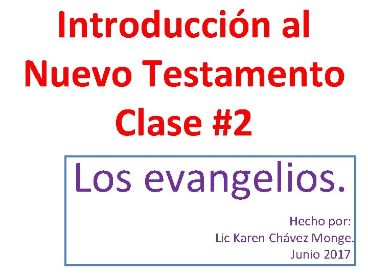 Introducción al Nuevo Testamento Clase #2 Los evangelios. Hecho por: Lic Karen Chávez Monge.
