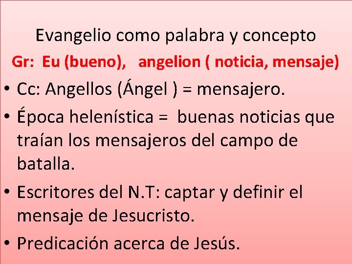 Evangelio como palabra y concepto Gr: Eu (bueno), angelion ( noticia, mensaje) • Cc: