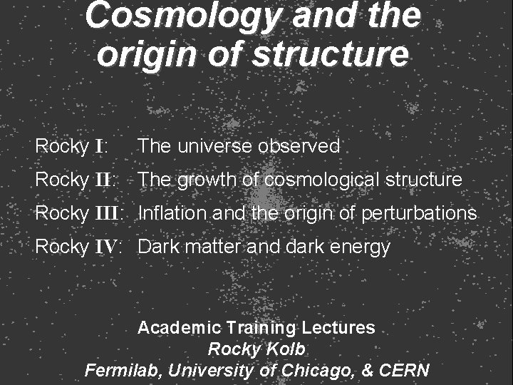 Cosmology and the origin of structure Rocky I: The universe observed Rocky II: The