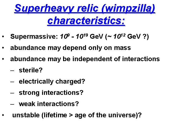 Superheavy relic (wimpzilla) characteristics: • Supermassive: 109 - 1019 Ge. V (~ 1012 Ge.