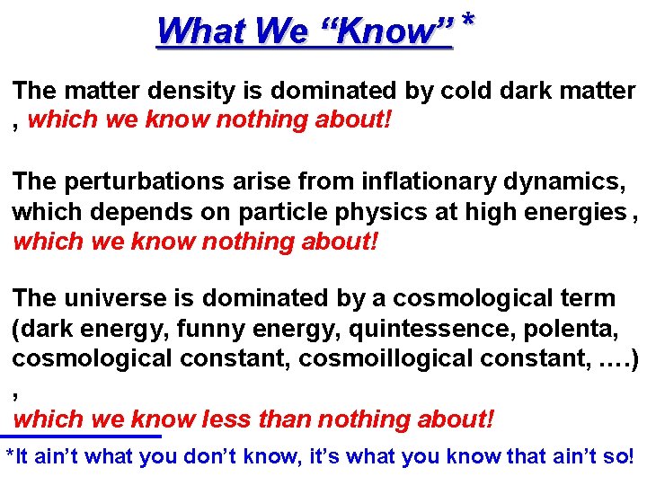 What We “Know” * The matter density is dominated by cold dark matter ,