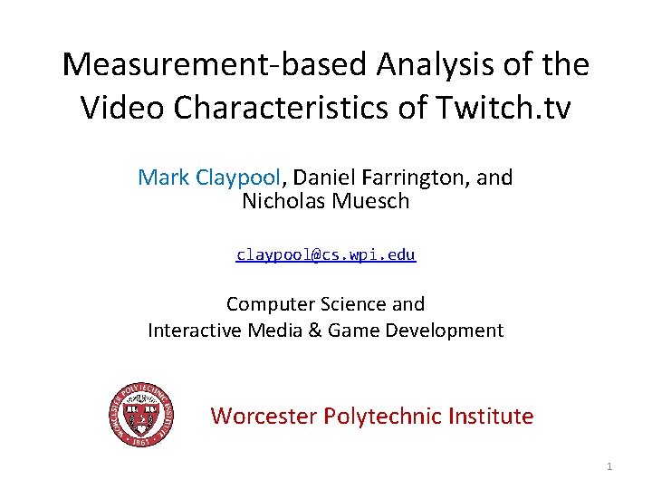 Measurement-based Analysis of the Video Characteristics of Twitch. tv Mark Claypool, Daniel Farrington, and