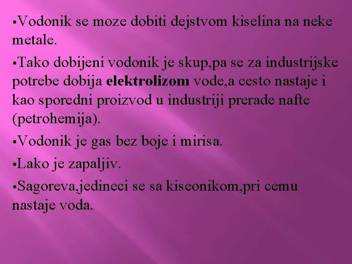 §Vodonik se moze dobiti dejstvom kiselina na neke metale. §Tako dobijeni vodonik je skup,