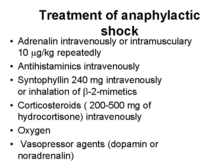 Treatment of anaphylactic shock • Adrenalin intravenously or intramusculary 10 mg/kg repeatedly • Antihistaminics Treatment of anaphylactic shock • Adrenalin intravenously or intramusculary 10 mg/kg repeatedly • Antihistaminics