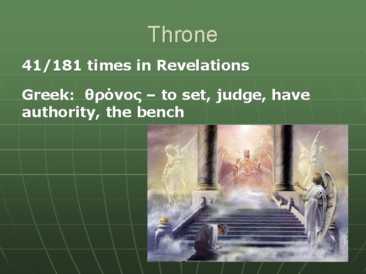 Throne 41/181 times in Revelations Greek: θρόνος – to set, judge, have authority, the Throne 41/181 times in Revelations Greek: θρόνος – to set, judge, have authority, the