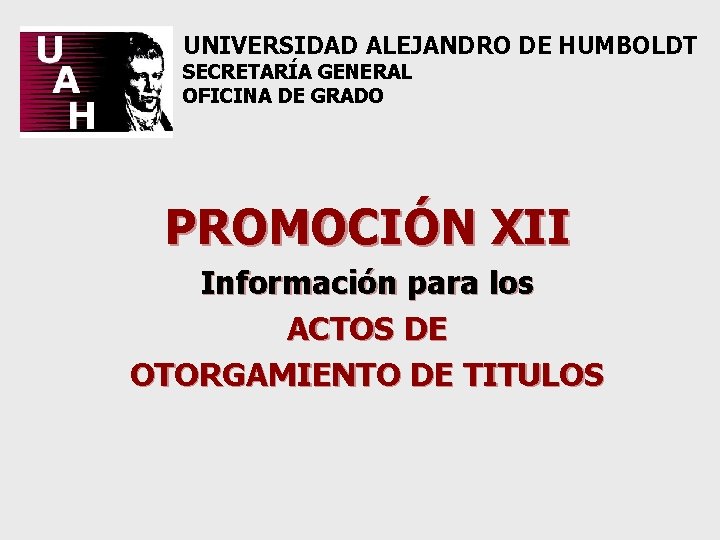 UNIVERSIDAD ALEJANDRO DE HUMBOLDT SECRETARÍA GENERAL OFICINA DE GRADO PROMOCIÓN XII Información para los