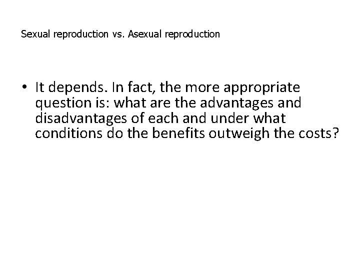Sexual reproduction vs. Asexual reproduction • It depends. In fact, the more appropriate question Sexual reproduction vs. Asexual reproduction • It depends. In fact, the more appropriate question