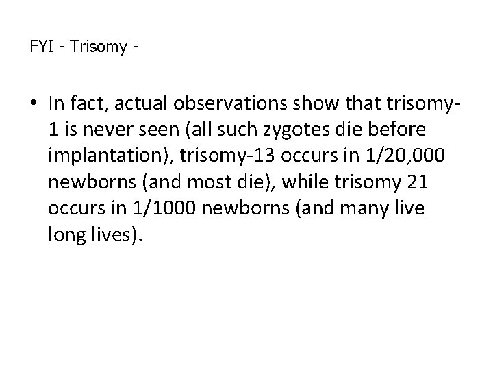 FYI - Trisomy - • In fact, actual observations show that trisomy 1 is FYI - Trisomy - • In fact, actual observations show that trisomy 1 is