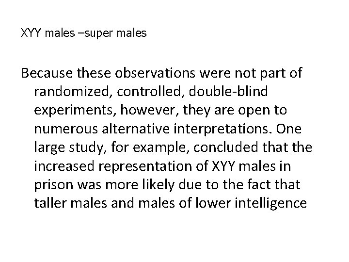 XYY males –super males Because these observations were not part of randomized, controlled, double-blind XYY males –super males Because these observations were not part of randomized, controlled, double-blind