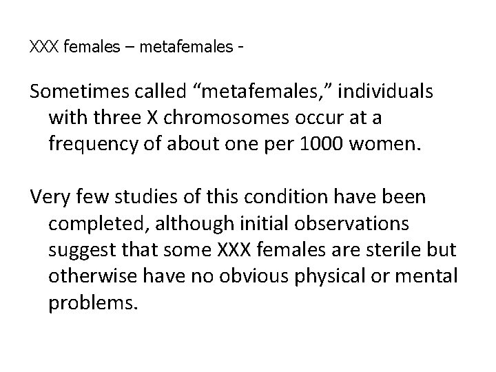 XXX females – metafemales - Sometimes called “metafemales, ” individuals with three X chromosomes XXX females – metafemales - Sometimes called “metafemales, ” individuals with three X chromosomes