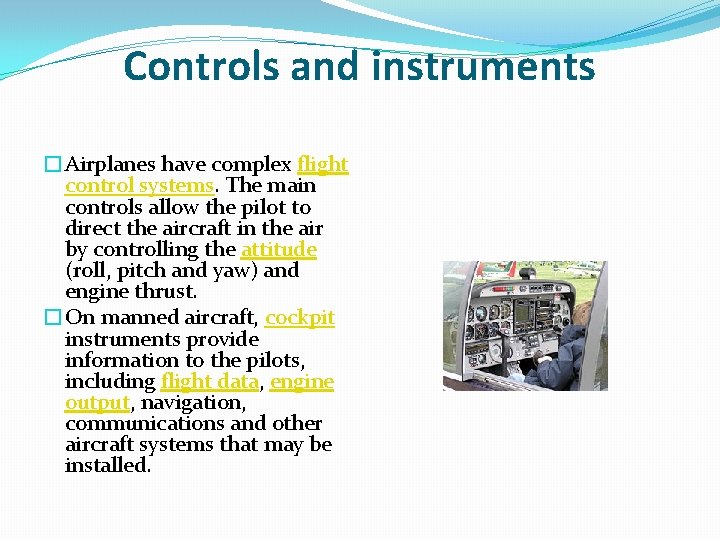 Controls and instruments �Airplanes have complex flight control systems. The main controls allow the