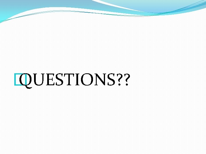 � QUESTIONS? ? 