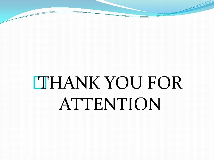 � THANK YOU FOR ATTENTION 
