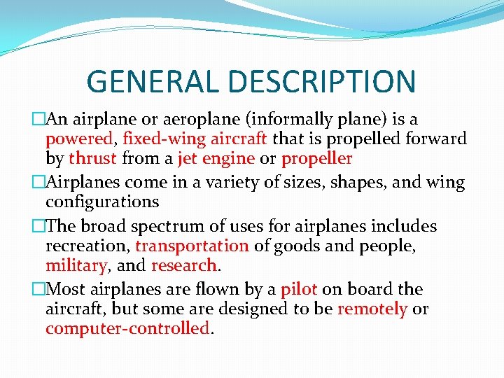 GENERAL DESCRIPTION �An airplane or aeroplane (informally plane) is a powered, fixed-wing aircraft that