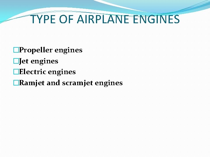 TYPE OF AIRPLANE ENGINES �Propeller engines �Jet engines �Electric engines �Ramjet and scramjet engines