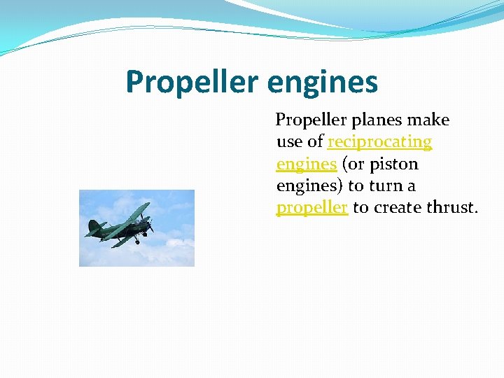 Propeller engines Propeller planes make use of reciprocating engines (or piston engines) to turn