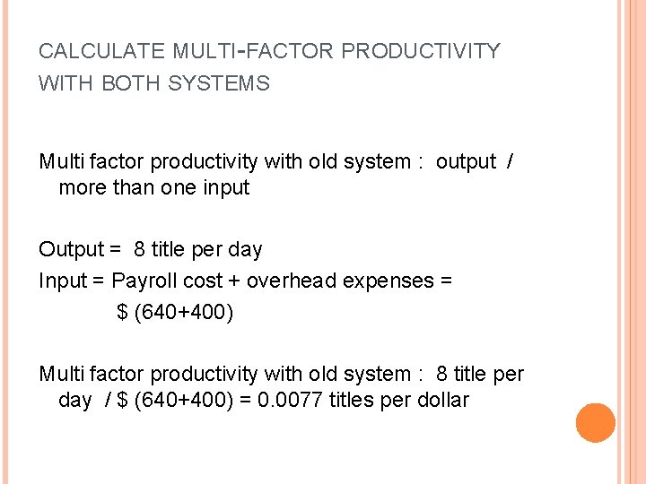 CALCULATE MULTI-FACTOR PRODUCTIVITY WITH BOTH SYSTEMS Multi factor productivity with old system : output