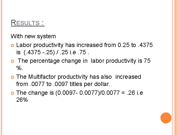 RESULTS : With new system Labor productivity has increased from 0. 25 to. 4375