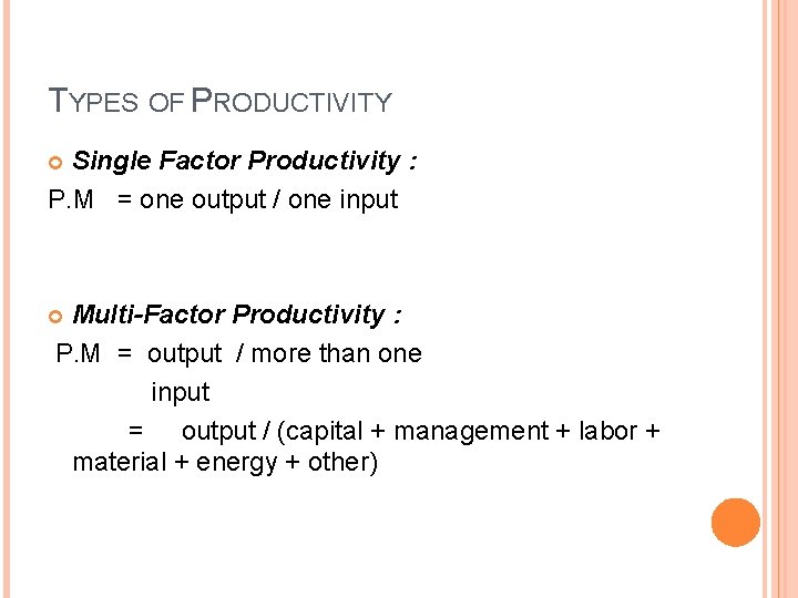 TYPES OF PRODUCTIVITY Single Factor Productivity : P. M = one output / one