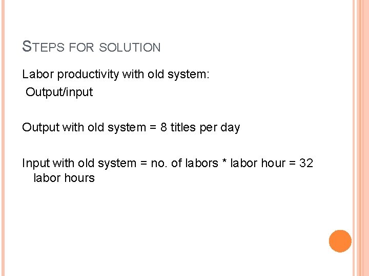 STEPS FOR SOLUTION Labor productivity with old system: Output/input Output with old system =