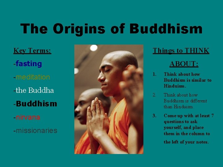 The Origins of Buddhism Key Terms: Things to THINK -fasting -meditation -the Buddha ABOUT: