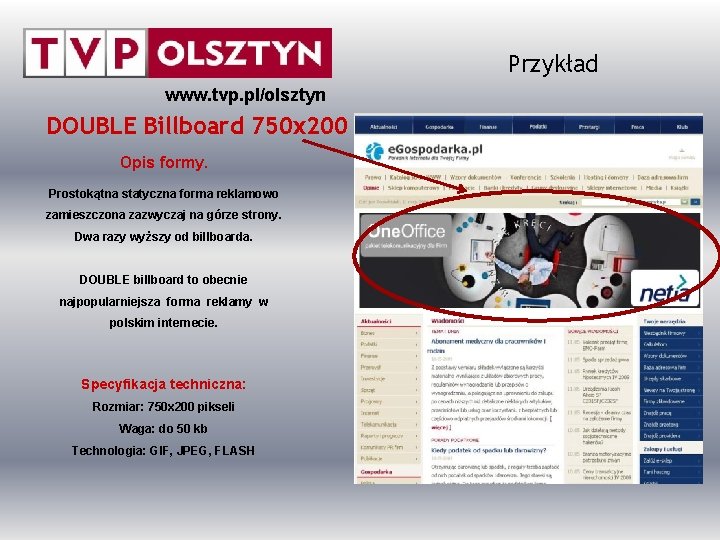 Przykład www. tvp. pl/olsztyn DOUBLE Billboard 750 x 200 Opis formy. Prostokątna statyczna forma