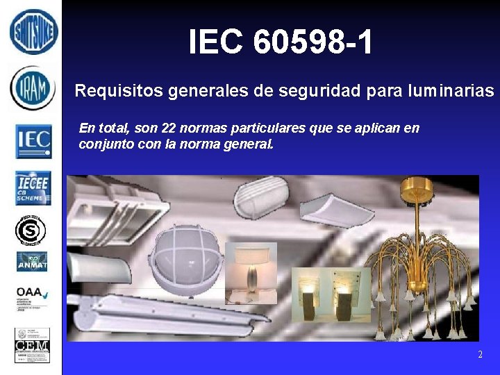 IEC 60598 -1 Requisitos generales de seguridad para luminarias En total, son 22 normas