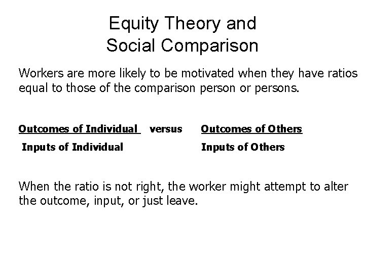 Equity Theory and Social Comparison Workers are more likely to be motivated when they