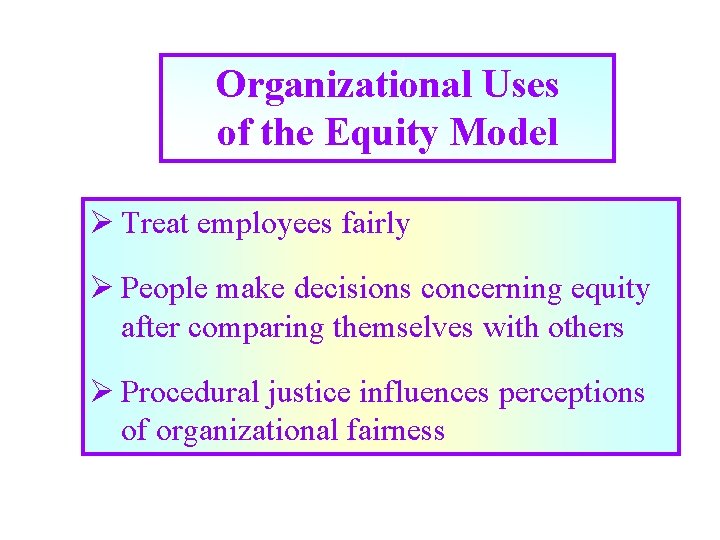 Organizational Uses of the Equity Model Ø Treat employees fairly Ø People make decisions