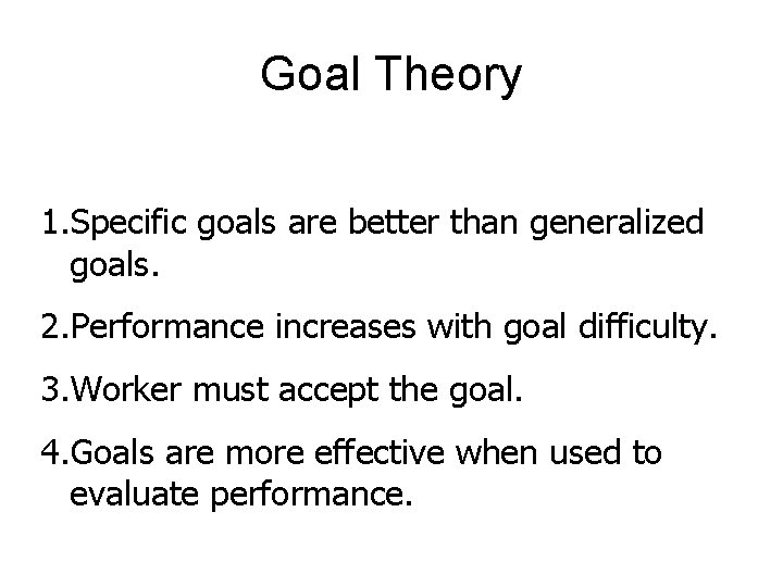 Goal Theory 1. Specific goals are better than generalized goals. 2. Performance increases with