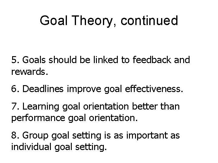 Goal Theory, continued 5. Goals should be linked to feedback and rewards. 6. Deadlines