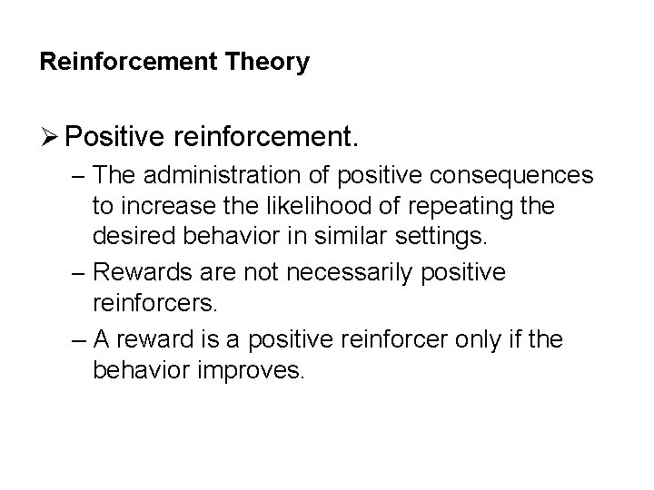 Reinforcement Theory Ø Positive reinforcement. – The administration of positive consequences to increase the