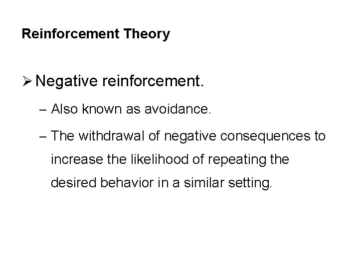 Reinforcement Theory Ø Negative reinforcement. – Also known as avoidance. – The withdrawal of