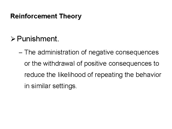 Reinforcement Theory Ø Punishment. – The administration of negative consequences or the withdrawal of