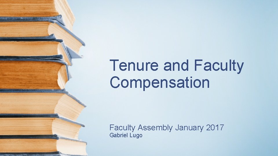 Tenure and Faculty Compensation Faculty Assembly January 2017 Gabriel Lugo 