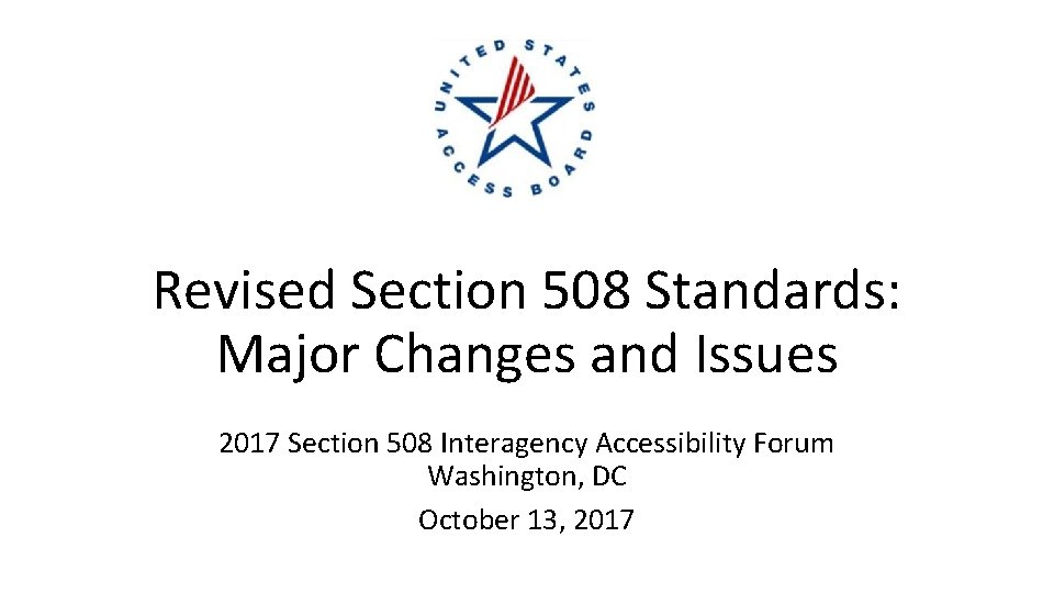 Revised Section 508 Standards: Major Changes and Issues 2017 Section 508 Interagency Accessibility Forum