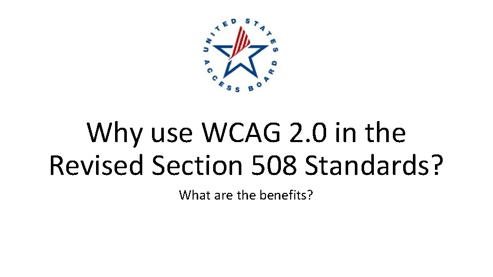 Why use WCAG 2. 0 in the Revised Section 508 Standards? What are the