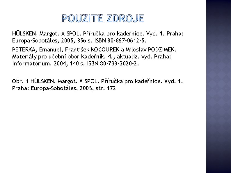 HÜLSKEN, Margot. A SPOL. Příručka pro kadeřnice. Vyd. 1. Praha: Europa-Sobotáles, 2005, 356 s.