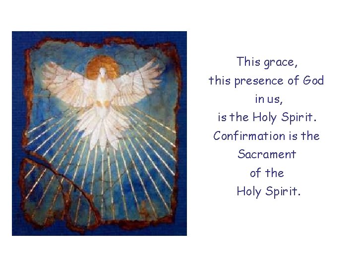 This grace, this presence of God in us, is the Holy Spirit. Confirmation is