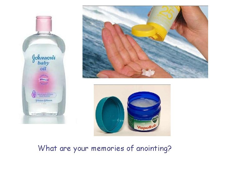 What are your memories of anointing? 