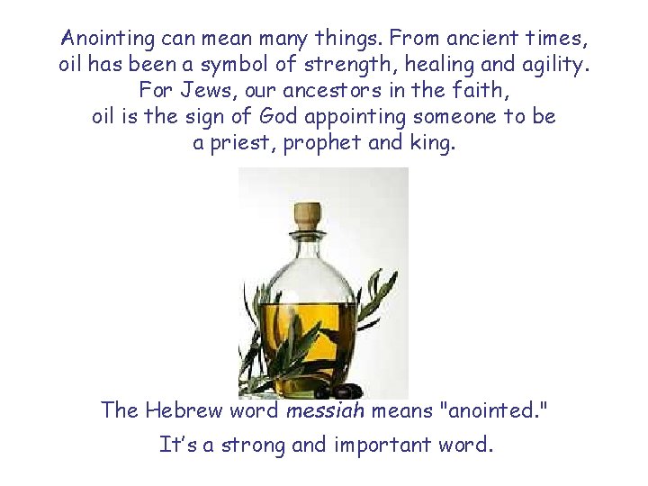 Anointing can mean many things. From ancient times, oil has been a symbol of