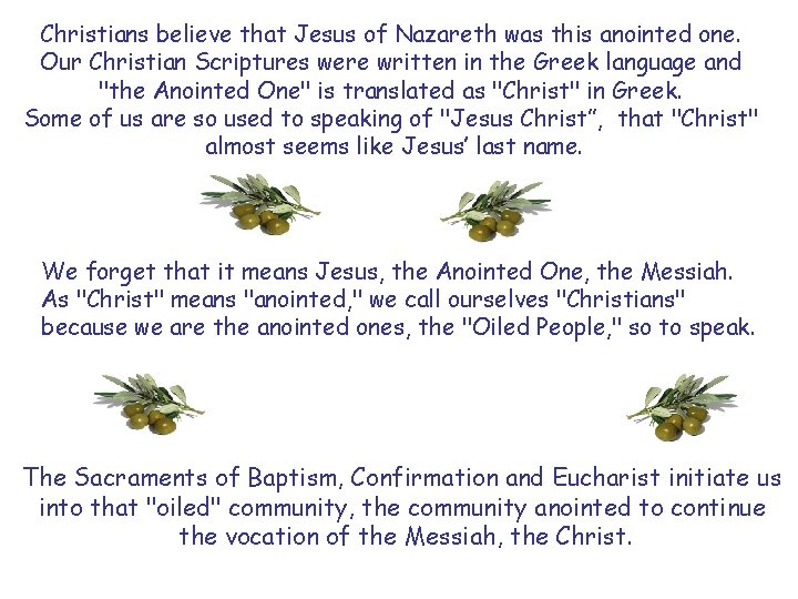 Christians believe that Jesus of Nazareth was this anointed one. Our Christian Scriptures were