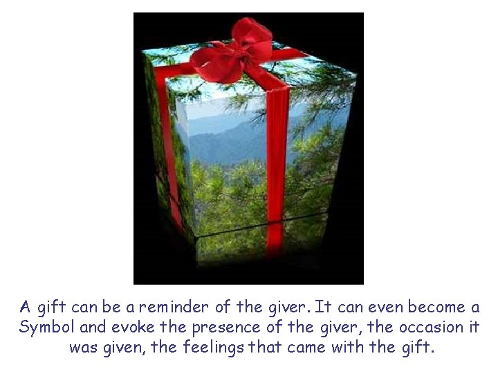 A gift can be a reminder of the giver. It can even become a