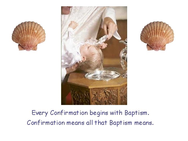 Every Confirmation begins with Baptism. Confirmation means all that Baptism means. 