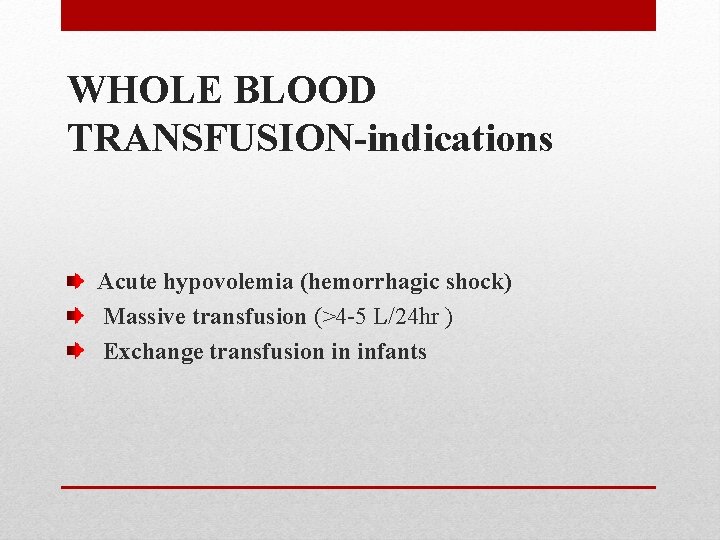 WHOLE BLOOD TRANSFUSION-indications Acute hypovolemia (hemorrhagic shock) Massive transfusion (>4 -5 L/24 hr )