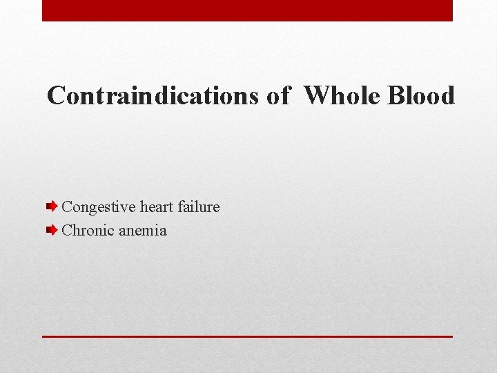 Contraindications of Whole Blood Congestive heart failure Chronic anemia 