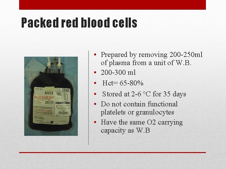 Packed red blood cells • Prepared by removing 200 -250 ml of plasma from